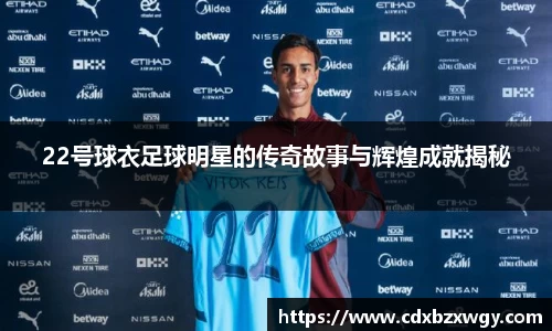 22号球衣足球明星的传奇故事与辉煌成就揭秘