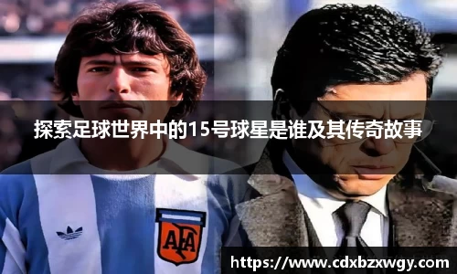 探索足球世界中的15号球星是谁及其传奇故事