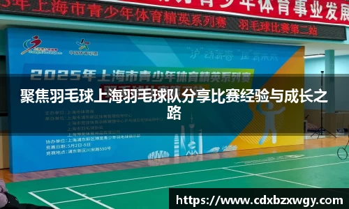 聚焦羽毛球上海羽毛球队分享比赛经验与成长之路